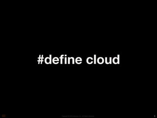 #deﬁne cloud



   Copyright © 2010 Opscode, Inc - All Rights Reserved   3
 