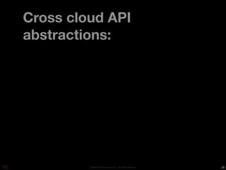 Cross cloud API
abstractions:




         Copyright © 2010 Opscode, Inc - All Rights Reserved   26
 