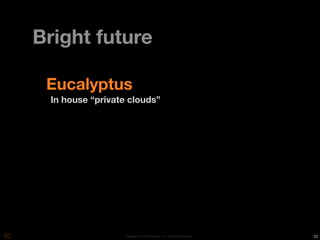 Bright future

 Eucalyptus
 In house “private clouds”




                  Copyright © 2010 Opscode, Inc - All Rights Reserved   32
 