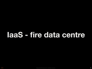 IaaS - ﬁre data centre



        Copyright © 2010 Opscode, Inc - All Rights Reserved   6
 