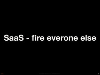 SaaS - ﬁre everone else



        Copyright © 2010 Opscode, Inc - All Rights Reserved   8
 