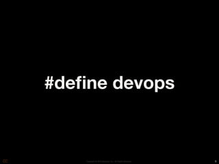 #deﬁne devops



    Copyright © 2010 Opscode, Inc - All Rights Reserved   9
 