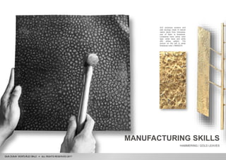 ALL RIGHTS RESERVED 2017
SJV produces screens and
wall carvings made of natural
native stone from Indonesia,
one of them is limestone.
Limestone have some color
type, white bone and white
with yellow pattern. The
picture on the left is white
limestone color | F#000274.
MANUFACTURING SKILLS
HAMMERING / GOLD LEAVES
 