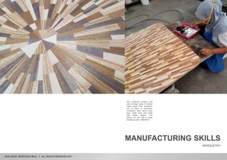 ALL RIGHTS RESERVED 2017
SJV produces screens and
wall carvings made of natural
native stone from Indonesia,
one of them is limestone.
Limestone have some color
type, white bone and white
with yellow pattern. The
picture on the left is white
limestone color | F#000274.
MANUFACTURING SKILLS
MARQUETRY
 