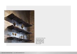 ALL RIGHTS RESERVED 2017
LIVE EDGE SHELVES
"Lorem ipsum dolor sit amet,
consectetur adipiscing elit, sed
do eiusmod tempor incididunt ut
labore et dolore magna aliqua. Ut
enim ad minim veniam, quis
nostrud exercitation ullamco
laboris nisi ut aliquip ex ea
commodo consequat.
 