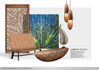 ALL RIGHTS RESERVED 2017
LUSH & WOOD
1|JUNGLE SCREENS P#000818
2|FW ALOE MOSAIC P#001342
3|ARMCHAIR IC P#000871
4|COFFEE TABLE P#000524
5|BLOSSOM COPPER P#001403
6|SHADE COPPER P#001409
1
2
5
43
6
 