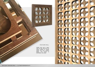 ALL RIGHTS RESERVED 2017
FEATURE WALL
Crafted mirror with a frame
made by teak wood and and
natural finished to provide
natural and cosy furniture
design. This screen is
handcrafted and unique.
 
