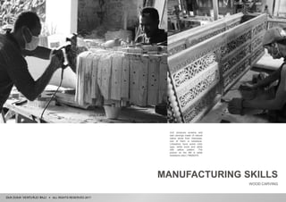 ALL RIGHTS RESERVED 2017
SJV produces screens and
wall carvings made of natural
native stone from Indonesia,
one of them is limestone.
Limestone have some color
type, white bone and white
with yellow pattern. The
picture on the left is white
limestone color | F#000274.
MANUFACTURING SKILLS
WOOD CARVING
 