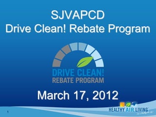 SJVAPCD
Drive Clean! Rebate Program




     March 17, 2012
1
 