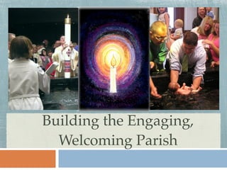 Building the Engaging,
Welcoming Parish
 