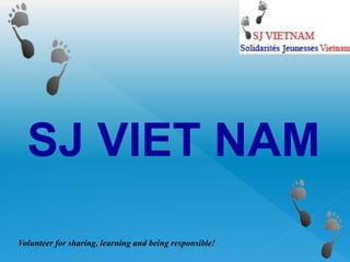 SJ VIET NAM
Volunteer for sharing, learning and being responsible!
 