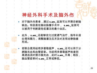 神经外科手术及脑外伤 对于脑外伤患者，通过 SjVO 2 监测可以早期诊断脑缺血。特别是在脑动脉瘤手术中，  SjVO 2 监测可以被用于判断避免低灌注的最小血压。 此外， SjVO 2 还能够优化过度通气治疗，指导补液处理和氧化，调整脑灌注压并及时发现动静脉瘘形成。 若联合使用经颅多普勒超声， SjVO 2 还可以用于分辨脑充血和血管痉挛。当经颅多普勒超声检查到高速血流时提示脑充血，此时 SjVO 2 升高；相反，脑血管痉挛时 SjVO 2 正常或降低。 