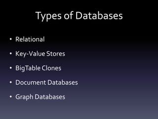 Types of Databases

• Relational

• Key-Value Stores

• BigTable Clones

• Document Databases

• Graph Databases
 