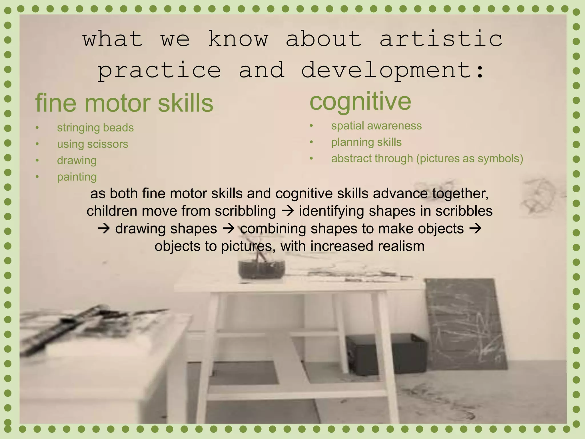 fine motor skillsstringing beadsusing scissorsdrawingpaintingwhat we know about artistic practice and development:cognitivespatial awareness