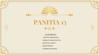 PANITIA 13
BY KELOMPOK 5:
→ANANTA MANIHURUK
→CAROLYN SIMANJUNTAK
→EINSTEIN SIRAIT
→GRACE EFRINA
→LIBVEM MANURUNG
 