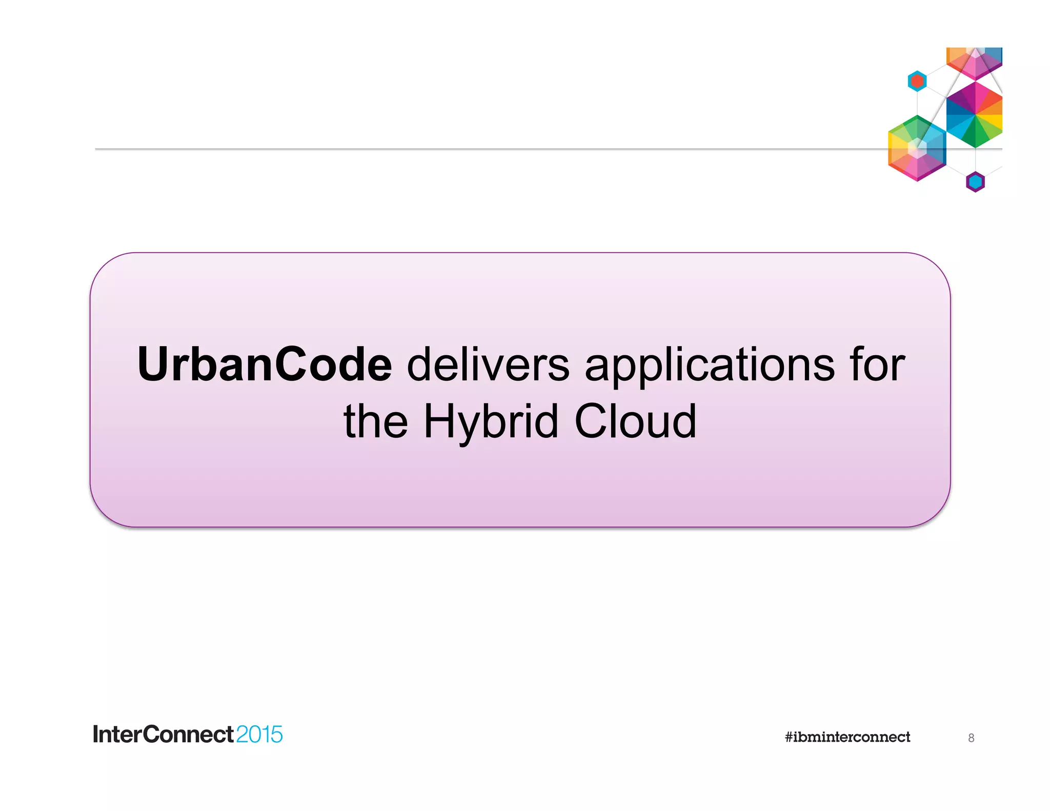 8
UrbanCode delivers applications for
the Hybrid Cloud
 