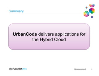 Summary
30
UrbanCode delivers applications for
the Hybrid Cloud
 