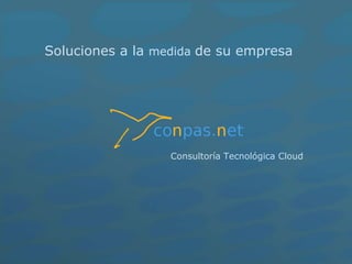 Soluciones a la medida de su empresa 
Consultoría Tecnológica Cloud 
