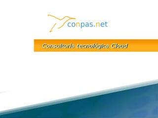 Consultoría tecnológica Cloud 
Consultoría informática Cloud 
 