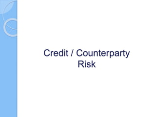 Credit / Counterparty
Risk
 