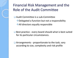 The Audit Committee
 Has a particular role, act independently, ensure proper
financial reporting and internal controls
 ...