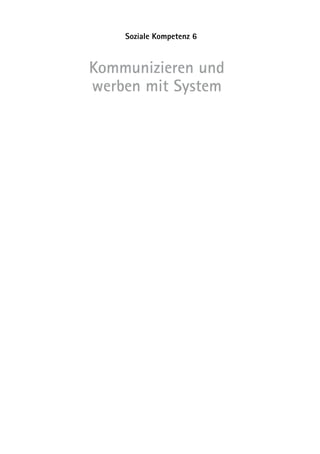Kommunizieren und
werben mit System
Soziale Kompetenz 6
 