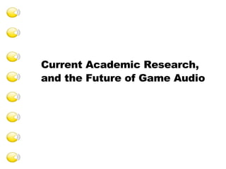 Current Academic Research,  and the Future of Game Audio 