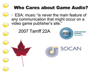 2007 Tarriff 22A ESA: music “is never the main feature of any communication that might occur on a video game publisher’s site.” Who Cares about Game Audio? 