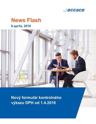 News Flash
8.apríla, 2016
Nový formulár kontrolného
výkazu DPH od 1.4.2016
 