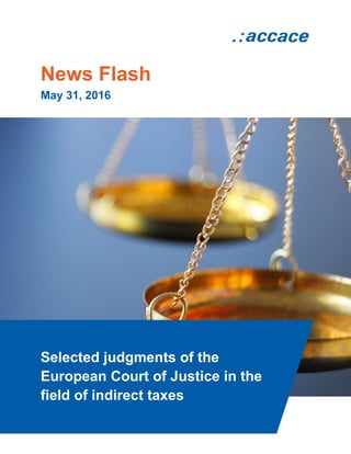 News Flash
May 31, 2016
Selected judgments of the
European Court of Justice in the
field of indirect taxes
 