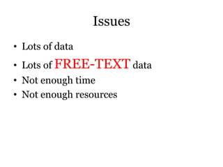 Issues
• Lots of data
• Lots of FREE-TEXT data
• Not enough time
• Not enough resources
 