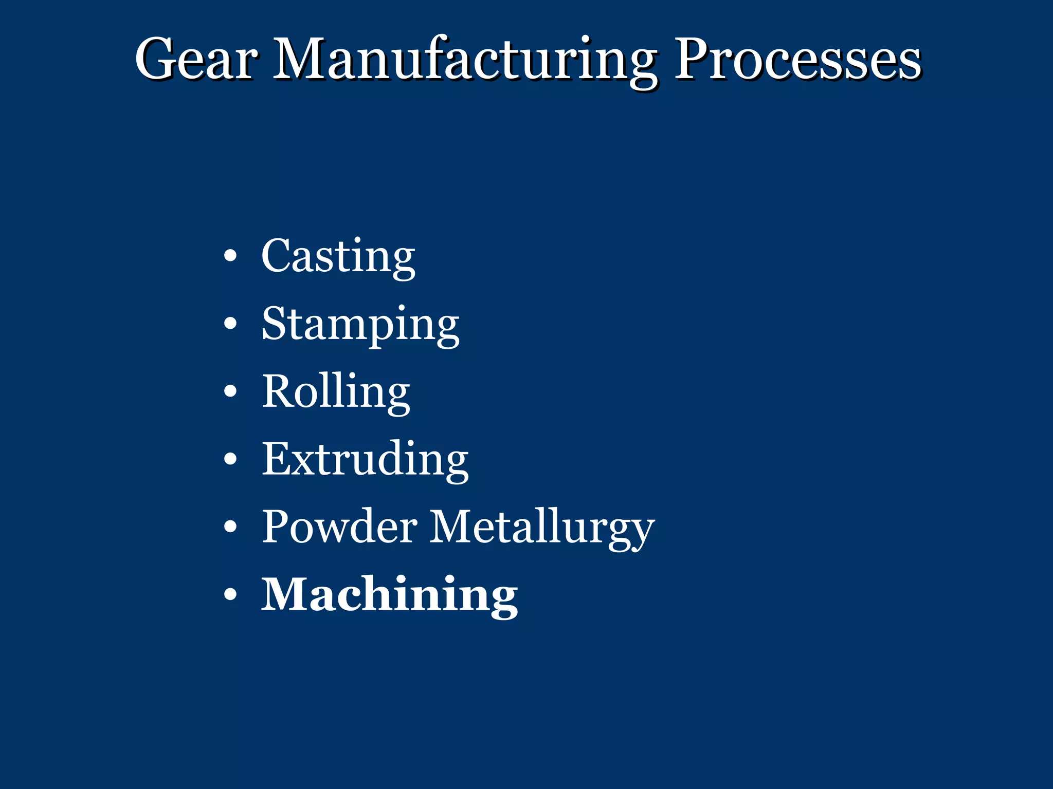 Gear Manufacturing Processes Casting Stamping Rolling Extruding Powder Metallurgy Machining 
