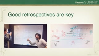 Good retrospectives are key
 