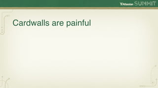 Cardwalls are painful
 