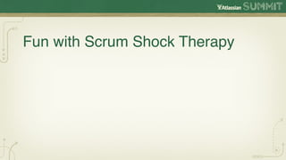 Fun with Scrum Shock Therapy
 