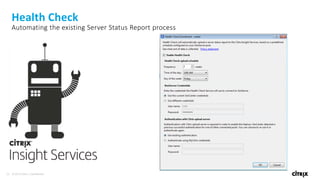 26 © 2016 Citrix | Confidential
Health Check
Automating the existing Server Status Report process
 