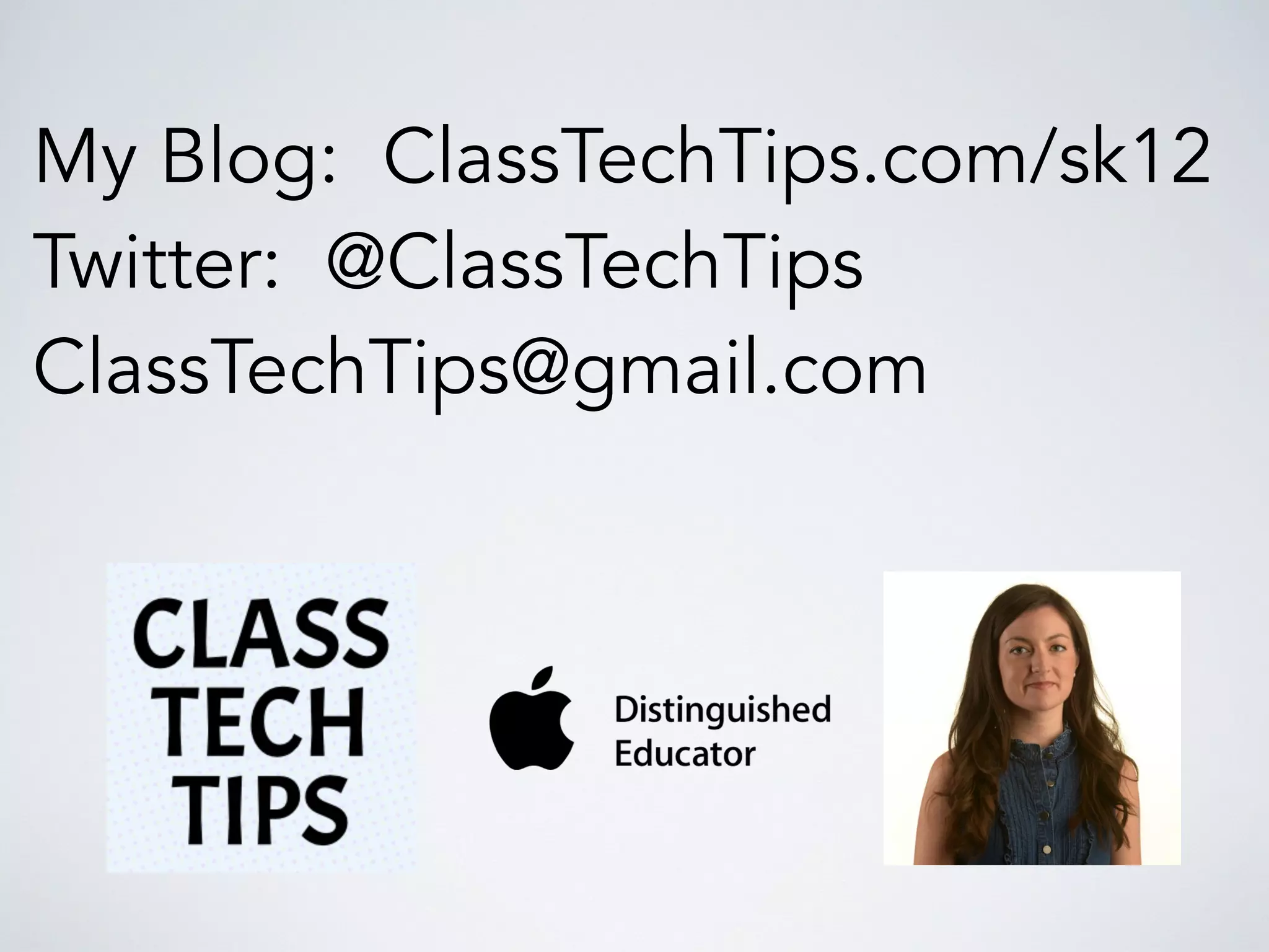 My Blog: ClassTechTips.com/sk12
Twitter: @ClassTechTips
ClassTechTips@gmail.com
 