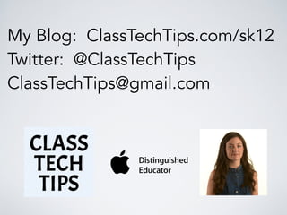 My Blog: ClassTechTips.com/sk12
Twitter: @ClassTechTips
ClassTechTips@gmail.com
 