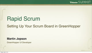 Rapid Scrum
                Setting Up Your Scrum Board in GreenHopper


                Martin Jopson
                GreenHopper UI Developer



Friday, June 15, 12
 