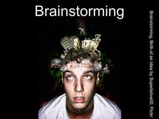 Brainstorming, Birth of an Idea by Superlative00, Flickr
Brainstorming
 
