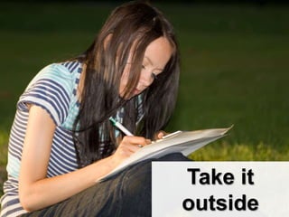 Why?


 Take it
 outside
 