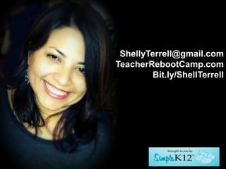 ShellyTerrell@gmail.com
TeacherRebootCamp.com
        Bit.ly/ShellTerrell
 
