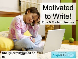 Motivated
to Write!
Tips & Tools to Inspire
 