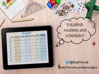 Establish
routines and
schedules!
@ShellTerrell
ShellyTerrell.com/learningfun
 