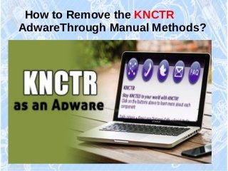 How to Remove the KNCTR
AdwareThrough Manual Methods?
 