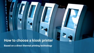 How to choose a kiosk printer
Based on a direct thermal printing technology
 