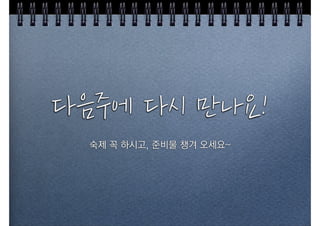 다음주에다시만나요!
    숙제 꼭 하시고, 준비물 챙겨 오세요~
 