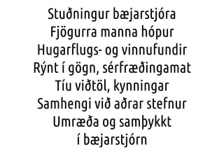 Stuðningur bæjarstjóra
Fjögurra manna hópur
Hugarflugs- og vinnufundir
Rýnt í gögn, sérfræðingamat
Tíu viðtöl, kynningar
S...