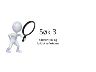 Søk 3
Kildekritikk og
kritisk refleksjon
 