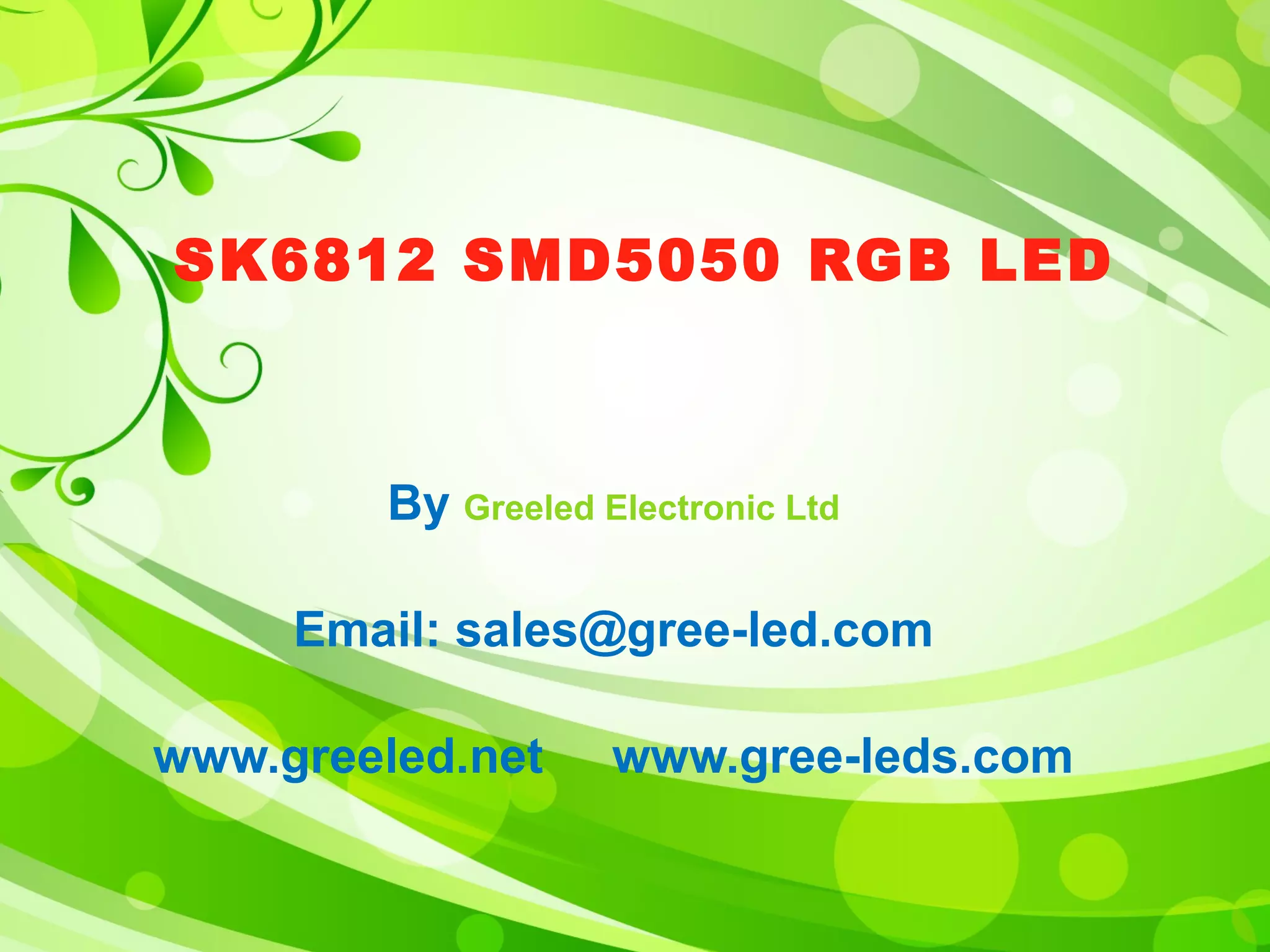 SK6812 SMD5050 RGB LED
By Greeled Electronic Ltd
Email: sales@gree-led.com
www.greeled.net www.gree-leds.com